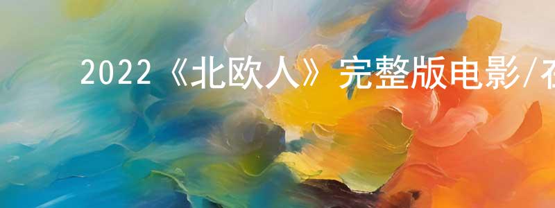 影视迷陈成宗的个人博客,2022《北欧人》完整版电影/在线观看/百度云-美剧天堂